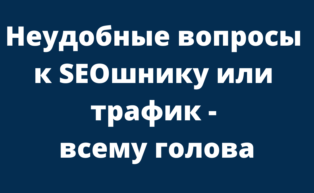 Неудобные вопросы к специалисту по поисковой оптимизации или трафик всему голова